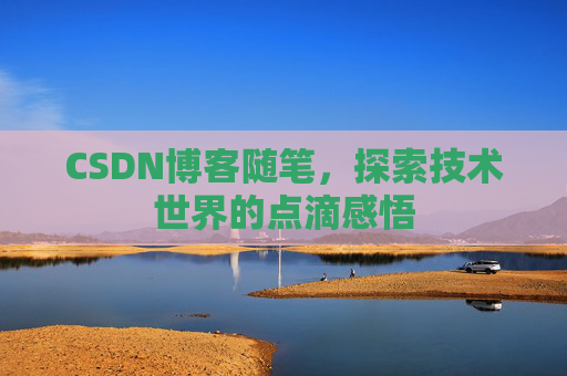 CSDN博客随笔，探索技术世界的点滴感悟