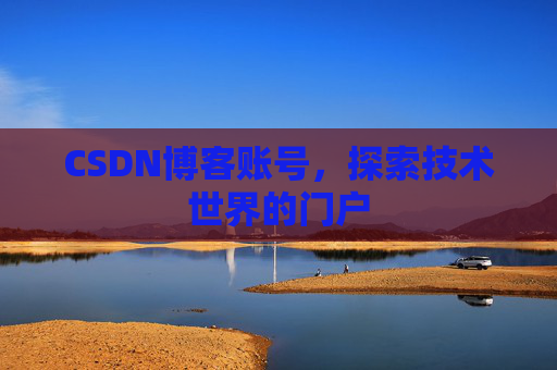 CSDN博客账号，探索技术世界的门户